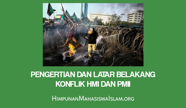 Pengertian dan Latar Belakang Konflik HMI dan PMII